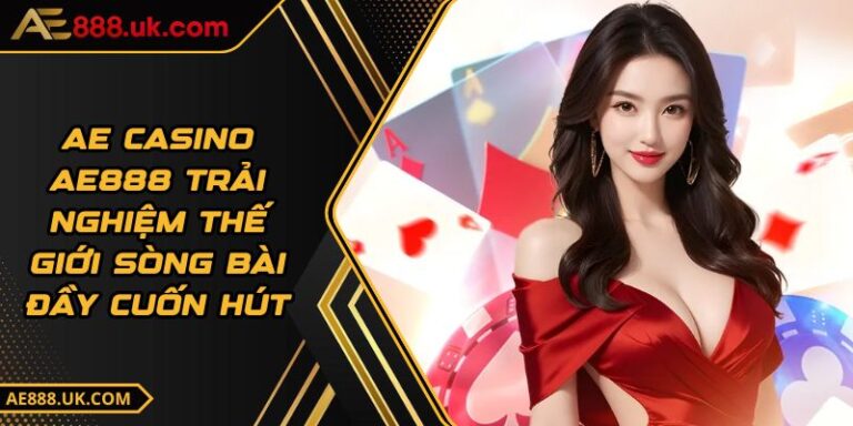 AE Casino AE888 Trải Nghiệm Thế Giới Sòng Bài Đầy Cuốn Hút