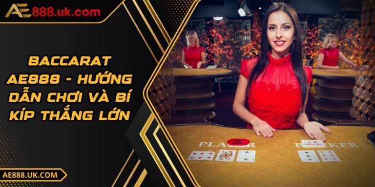 Baccarat AE888 - Hướng Dẫn Chơi Và Bí Kíp Thắng Lớn 10 Baccarat AE888 - Hướng Dẫn Chơi Và Bí Kíp Thắng Lớn