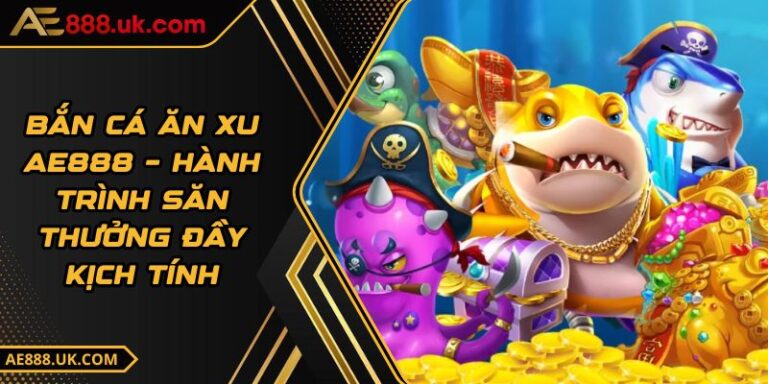 Bắn Cá Ăn Xu AE888 – Hành Trình Săn Thưởng Đầy Kịch Tính 1 Bắn Cá Ăn Xu AE888 – Hành Trình Săn Thưởng Đầy Kịch Tính