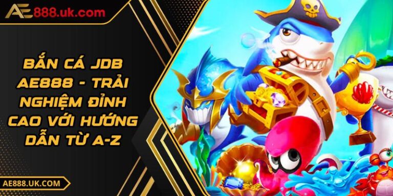 Bắn Cá JDB AE888 - Trải Nghiệm Đỉnh Cao Với Hướng Dẫn Từ A-Z 5 Bắn Cá JDB AE888 - Trải Nghiệm Đỉnh Cao Với Hướng Dẫn Từ A-Z