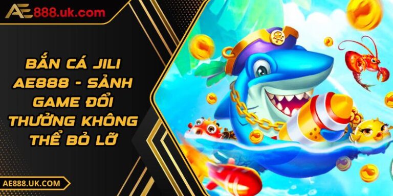 Bắn Cá JILI AE888 - Sảnh Game Đổi Thưởng Không Thể Bỏ Lỡ 4 Bắn Cá JILI AE888 - Sảnh Game Đổi Thưởng Không Thể Bỏ Lỡ
